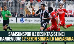Samsunspor ile Beşiktaş 61'inci randevuda! 12 sezon sonra ilk müsabaka