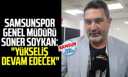 Yılport Samsunspor Genel Müdürü Soner Soykan: "Yükseliş devam edecek"