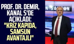 Prof. Dr. Yusuf Demir, Kanal S'de açıkladı: "Kriz kapıda, Samsun avantajlı"