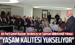 AK Parti Genel Başkan Yardımcısı ve Samsun Milletvekili Yusuf Ziya Yılmaz: "Yaşam kalitesi yükseliyor"
