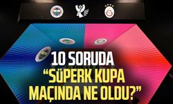 10 soruda “Süper Kupa  maçında ne oldu?”