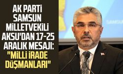 AK Parti Samsun Milletvekili Av. Ersan Aksu'dan 17-25 Aralık mesajı: "Milli irade  düşmanları"