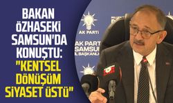 Bakan Mehmet Özhaseki Samsun'da konuştu: "Kentsel dönüşüm siyaset üstü"
