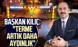 Terme Belediye Başkanı Ali Kılıç: "Terme artık daha aydınlık"