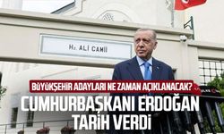 Büyükşehir adayları ne zaman açıklanacak? Cumhurbaşkanı Recep Tayyip Erdoğan tarih verdi