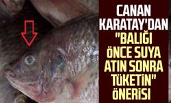 Canan Karatay'dan "Balığı önce suya atın sonra tüketin" önerisi