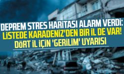 Deprem stres haritası alarm verdi: Listede Karadeniz'den bir il de var! Dört il için 'gerilim' uyarısı