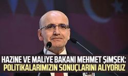 Hazine ve Maliye Bakanı Mehmet Şimşek: Politikalarımızın sonuçlarını alıyoruz