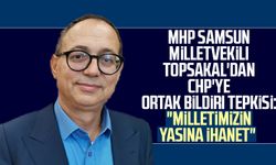 MHP Samsun Milletvekili İlyas Topsakal'dan CHP'ye ortak bildiri tepkisi: "Milletimizin yasına ihanet"