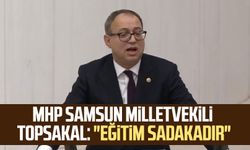 MHP Samsun Milletvekili Prof. Dr. İlyas Topsakal: "Eğitim sadakadır"