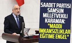 Saadet Partisi Samsun Milletvekili Mehmet Karaman: "Maddi imkansızlıklar eğitime engel"