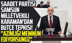 Saadet Partisi Samsun Milletvekili Mehmet Karaman'dan bütçe tepkisi: "Azınlığı memnun ediyorsunuz"