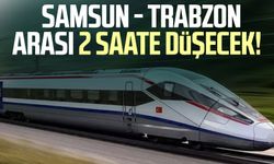 Samsun - Trabzon arası 2 saate düşecek!