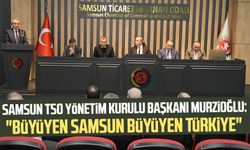 Samsun TSO Yönetim Kurulu Başkanı Murzioğlu: "Büyüyen Samsun büyüyen Türkiye"