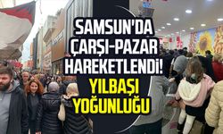 Samsun'da çarşı-pazar hareketlendi! Yılbaşı yoğunluğu