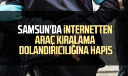 Samsun'da internetten araç kiralama dolandırıcılığına hapis