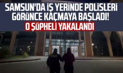Samsun'da iş yerinde polisleri görünce kaçmaya başladı! O şüpheli yakalandı