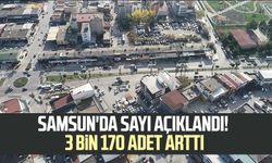 Samsun'da sayı açıklandı! 3 bin 170 adet arttı