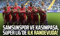 Samsunspor ve Kasımpaşa, Süper Lig’de ilk randevuda!
