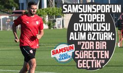 Samsunspor'un stoper oyuncusu Alim Öztürk: "Zor bir süreçten geçtik"