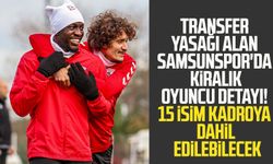 Transfer yasağı alan Samsunspor'da kiralik oyuncu detayı! 15 isim kadroya dahil edilebilecek