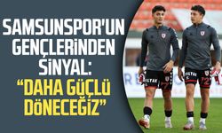 Samsunspor'un gençlerinden sinyal: "Daha güçlü döneceğiz"