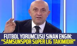 Futbol yorumcusu Sinan Engin: "Samsunspor Süper Lig takımıdır"