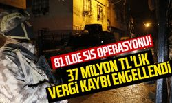 81 ilde sis operasyonu!  37 milyon TL'lik vergi kaybı engellendi