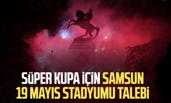 Süper Kupa için Samsun 19 Mayıs Stadyumu talebi 