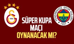 Galatasaray - Fenerbahçe Süper Kupa maçı oynanacak mı?