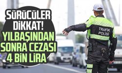 Sürücüler dikkat! Yılbaşından sonra cezası 4 bin lira