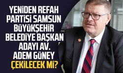 Yeniden Refah Partisi Samsun Büyükşehir Belediye Başkan Adayı Av. Adem Güney çekilecek mi?