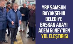 YRP Samsun Büyükşehir Belediye Başkan Adayı Av. Adem Güney'den yol eleştirisi