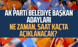AK Parti belediye başkan adayları ne zaman, saat kaçta açıklanacak?