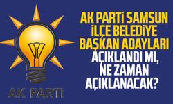 AK Parti Samsun İlçe Belediye Başkan Adayları 2024 açıklandı mı, ne zaman açıklanacak? 