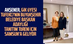 Meral Akşener, GİK Üyesi Tüfekci'nin Büyükşehir Belediye Başkan Adaylığı tanıtım töreni için Samsun'a geliyor