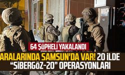Aralarında Samsun'da var! 20 ilde “Sibergöz-20” operasyonları: 64 şüpheli yakalandı