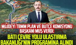 Müjdeyi TBMM Plan ve Bütçe Komisyonu Başkanı Mehmet Muş verdi: Batı Çevre Yolu Ulaştırma Bakanlığı'nın programına alındı