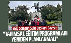 ZMO Samsun Şube Başkanı Bayzat: "Tarımsal eğitim programları yeniden planlanmalı"