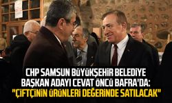 CHP Samsun Büyükşehir Belediye Başkan Adayı Cevat Öncü Bafra'da: "Çiftçinin ürünleri değerinde satılacak"