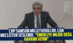 CHP Samsun Milletvekili Dr. Murat Çan meclisten seslendi: "Emekliye müjde değil hakkını verin"