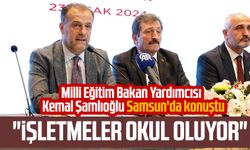 Milli Eğitim Bakan Yardımcısı Doç. Dr. Kemal Şamlıoğlu Samsun'da konuştu: "İşletmeler okul oluyor"
