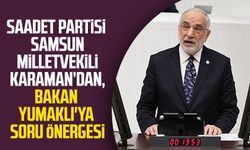 Saadet Partisi Samsun Milletvekili Mehmet  Karaman’dan, Bakan Yumaklı'ya soru önergesi