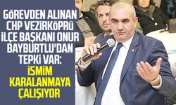 Görevden alınan CHP Vezirköprü İlçe Başkanı Onur Bayburtlu'dan tepki var: İsmim karalanmaya çalışıyor