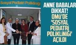 Anne babalar dikkat! OMÜ'de 'Sosyal Pediatri Polikliniği' açıldı