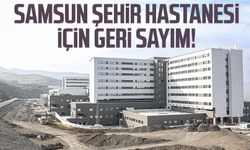 Samsun Şehir Hastanesi'nde son durum açıklandı! Samsun Şehir Hastanesi ne zaman hizmete girecek?