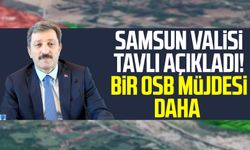 Samsun Valisi Orhan Tavlı açıkladı! Bir OSB müjdesi daha