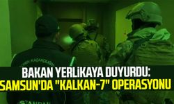 Bakan Yerlikaya duyurdu: Samsun'da "Kalkan-7" operasyonu