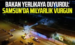 Bakan Yerlikaya duyurdu: Samsun'da milyarlık vurgun