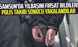 Samsun'da yılbaşını fırsat bildiler! Polis takibi sonucu yakalandılar